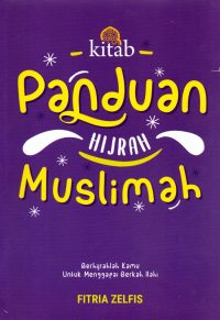 Kitab Panduan Hijrah Muslimah : Berhijrahlah Kamu Untuk Menggapai Berkah Ilahi