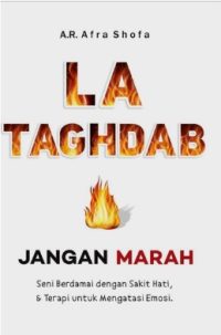 La Taghdab (Jangan Marah): Seni Berdamai Dengan Sakit Hati & Terapi Untuk Mengatasi Emosi