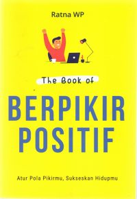 The Book Of Berpikir Positif : Atur Pola Pikirmu, Sukseskan Hidupmu