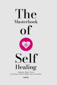 The Masterbook Of Self Healing : Sebuah Obat Stres Di Zaman Penuh Beban Dan Distraksi