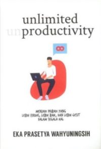 Unlimited Productivity: Menjadi Pribadi Yang Lebih Cerdas, Lebih Baik, Dan Lebih Gesit Dalam Segala Hal