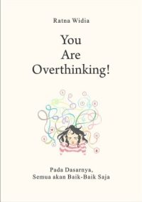 You Are Overthinking! : Pada Dasarnya, Semua Akan Baik-Baik Saja (Hc)