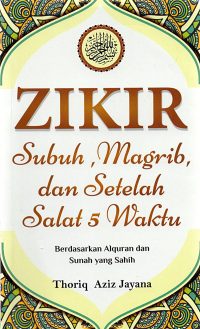 Zikir Subuh, Magrib, Dan Setelah Salat 5 Waktu: Berdasarkan Al-Quran & Sunah Yang Sahih