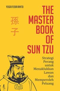 THE MASTER BOOK OF SUN TZU STRATEGI PERANG UNTUK MENAKLUKKAN LAWAN DAN MEMPEROLEH PELUANG