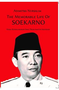 THE MEMORABLE LIFE OF SOEKARNO KISAH KEPAHLAWANAN SANG PROKLAMATOR INDONESIA