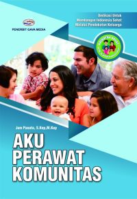 Aku Perawat Komunitas ( Dedikasi Untuk Membangun Indonesia Sehat Melalui Pendekatan Keluarga )