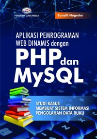 Aplikasi Pemrograman WEB Dinamis Dengan PHP dan MySQL ( Studi Kasus Membuat Sistem Informasi Pengolahan Data Buku )