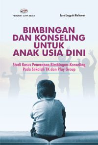 Bimbingan dan Konseling Untuk Anak Usia Dini ( Studi Kasus Penerapan Bimbingan-Konseling Pada Sekolah TK dan Play Group )