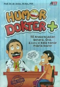 Humor Dokter + 50 Aneka Kejadian Menarik, Unik, & Lucu di Balik Kamar Praktik Dokter