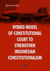 Hybrid Model of Constitutional Court to Strengthen Indonesian Constitutionalism