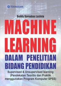 Machine Learning dalam Penelitian Bidang Pendidikan; Supervised & Unsupervised Learning (Pendekatan Teoritis dan Praktik Menggunakan Program Komputer SPSS)