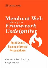 Membuat Web dengan Framework Codeigniter; Studi Kasus Sistem Informasi Perpustakaan