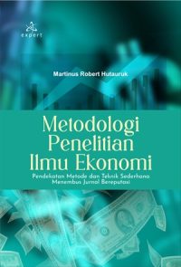 Metodologi Penelitian Ilmu Ekonomi; Pendekatan Metode dan Teknik Sederhana Menembus Jurnal Bereputasi