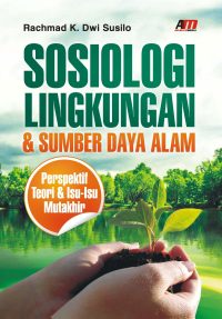 Sosiologi Lingkungan & Sumber Daya Alam Perspektif Teori & Isu-Isu Mutakhir