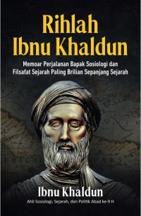 Rihlah Ibnu Khaldun: Memoar Perjalanan Bapak Sosiologi dan Filsafat Sejarah Paling Brilian Sepanjang Sejarah