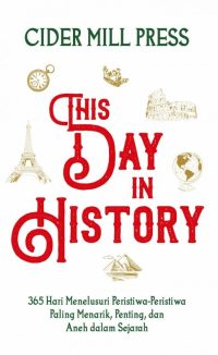 This Day in History: 365 Hari Menelusuri Peristiwa-Peristiwa Paling Menarik, Penting dan Aneh dalam Sejarah