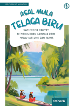 Asal Mula telaga Biru dan Cerita Rakyat Menakjubkan Lainnya dari Pulau Maluku dan Papua