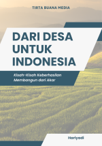 Dari Desa untuk Indonesia; Kisah-Kisah Keberhasilan Membangun dari Akar