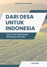 Dari Desa untuk Indonesia; Kisah-Kisah Keberhasilan Membangun dari Akar