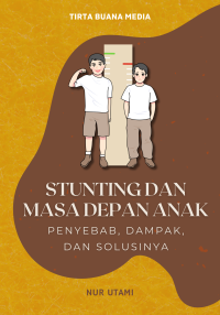 Stunting dan Masa Depan Anak Penyebab, Dampak, dan Solusinya
