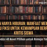 Bukan Hanya Hiburan; Manfaat Membaca Buku Fiksi untuk Kemampuan Berpikir Kritis Siswa