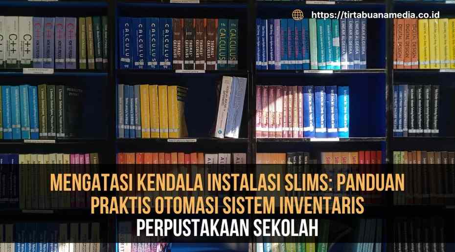 Mengatasi Kendala Instalasi SLiMS; Panduan Praktis Otomasi Sistem Inventaris Perpustakaan Sekolah