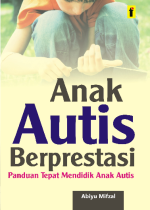 Anak Autis Berprestasi: Panduan Tepat Mendidik Anak Autis