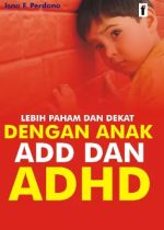 Lebih Paham dan Dekat dengan Anak ADD dan ADHD