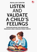 Listen and Validate a Child's Feelings; Mendengarkan dan Memahami Perasaan Anak dengan Penuh Empati