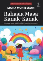 Rahasia Masa Kanak-Kanak; Mengenal Dunia Anak Melalui Pendekatan Montessori